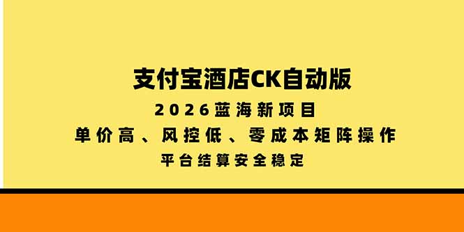 支付宝酒店ck自动版，2026蓝海新项目，单价高，风控低，零成本矩阵操作，平台结算安全稳定-闲赋网