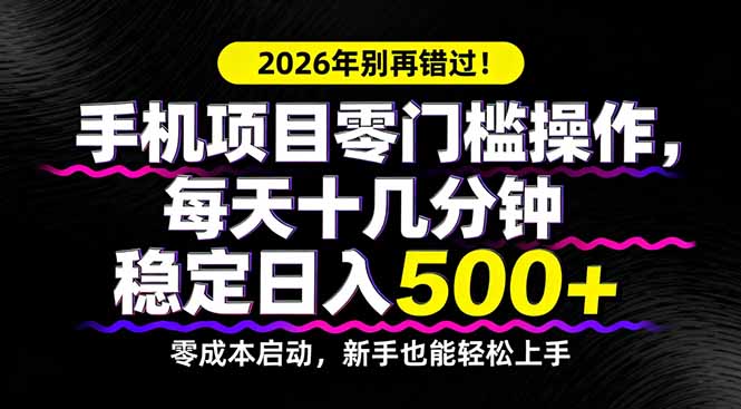2026年别再错过！手机项目零门槛操作，每天十几分钟稳定日入500+-闲赋网