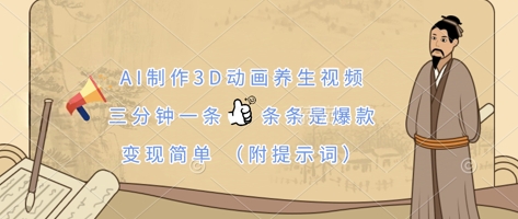 AI制作3D动画养生视频，三分钟一条，条条是爆款，变现简单(附提示词)-闲赋网