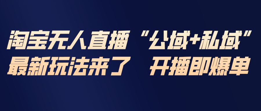 淘宝无人直播最新玩法，包含私域和公域两种玩法-闲赋网