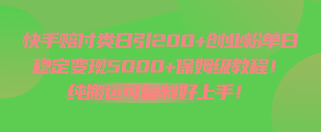 快手赔付类日引200+创业粉，单日稳定变现5000+保姆级教程！纯搬运可复制好上手！-闲赋网