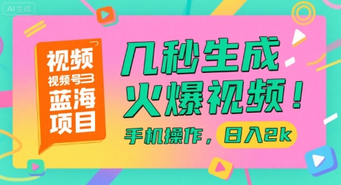 视频号蓝海项目，几秒生成火爆视频，手机操作，日入2k【揭秘】-闲赋网
