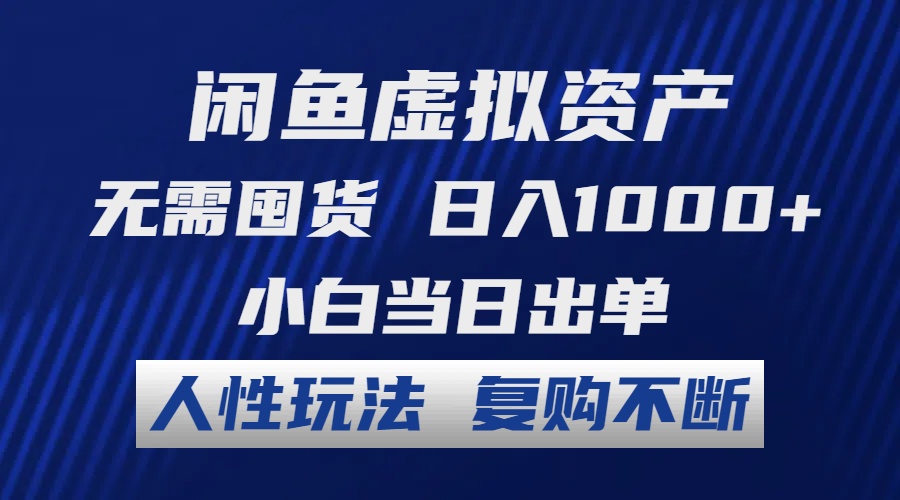 闲鱼虚拟资产 无需囤货 日入1000+ 小白当日出单 人性玩法 复购不断-闲赋网