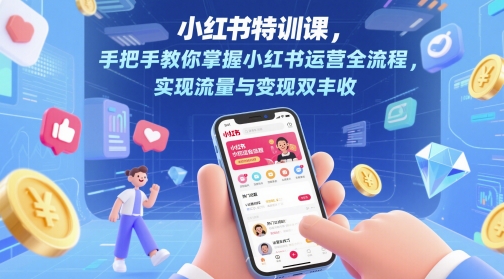 小红书特训课，手把手教你掌握小红书运营全流程，实现流量与变现双丰收-闲赋网