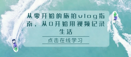 从零开始的旅拍vlog指南，从0开始用视频记录生活-闲赋网