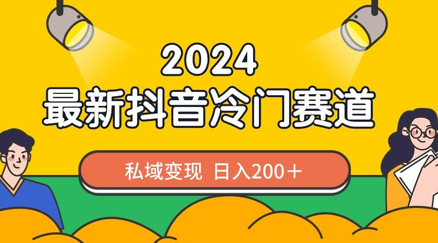 2024抖音最新冷门赛道，私域变现轻松日入200＋，作品制作简单，流量爆炸-闲赋网