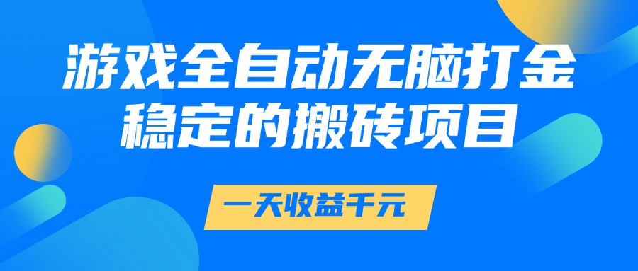 游戏全自动无脑打金，一天收益1000+，稳定的搬砖项目-闲赋网