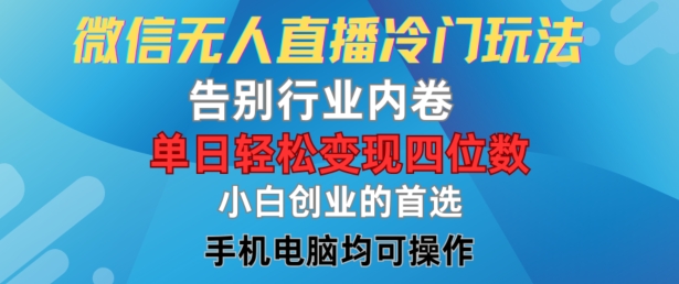 微信无人直播冷门玩法，告别行业内卷，单日轻松变现四位数，小白的创业首选【揭秘】-闲赋网