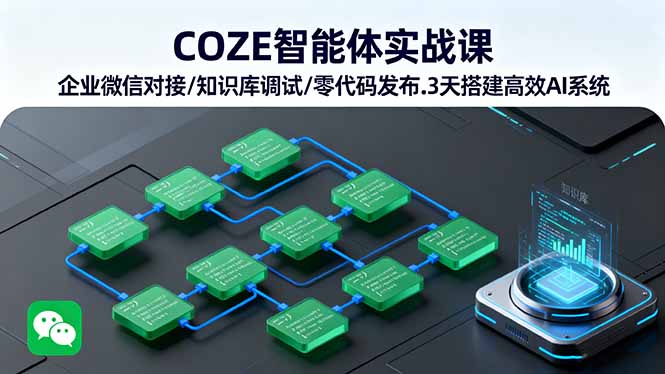 COZE智能体实战课 企业微信对接/知识库调试/零代码发布.3天搭建高效AI系统-闲赋网