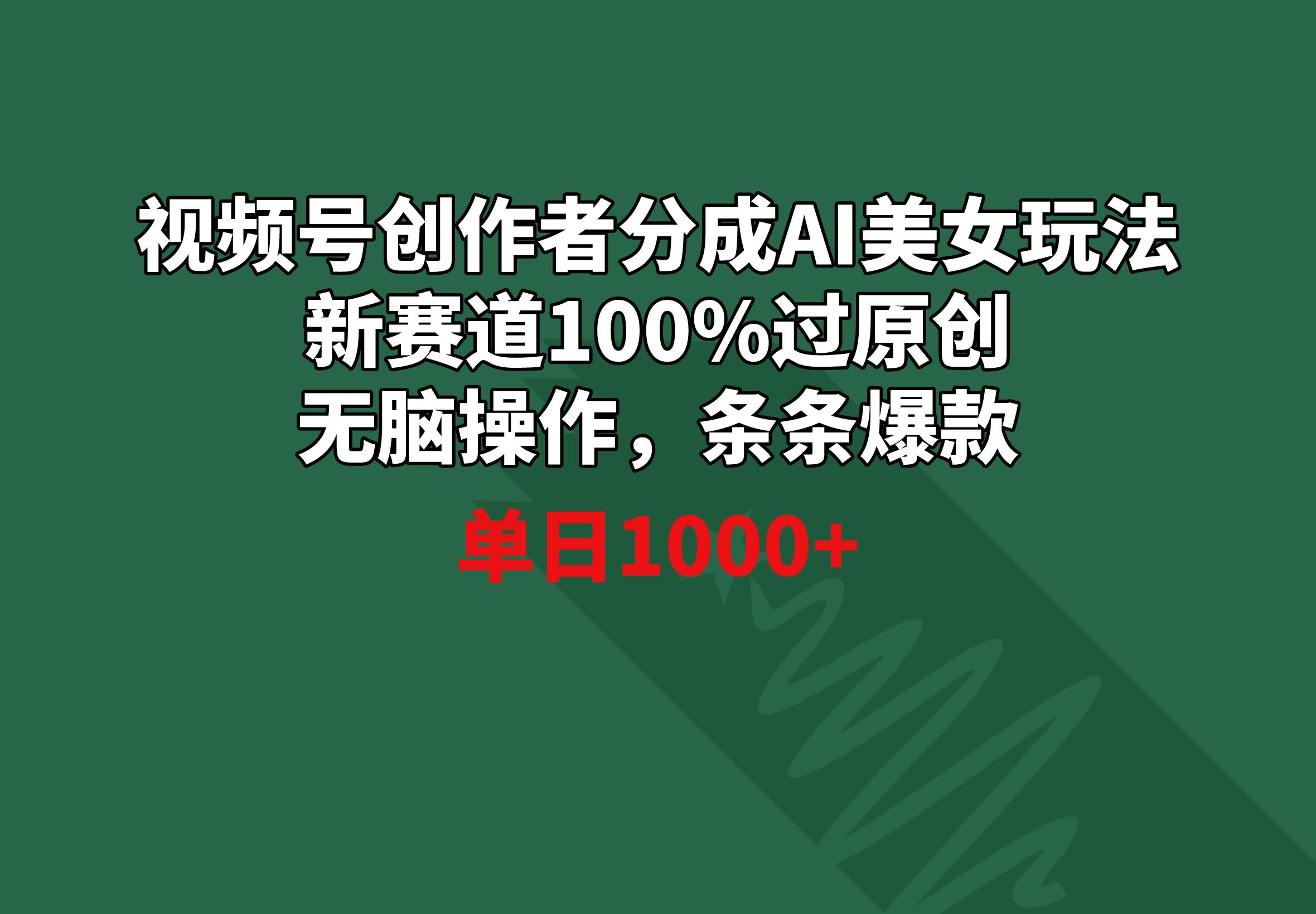 视频号创作者分成AI美女玩法 新赛道100%过原创无脑操作 条条爆款 单日1000+-闲赋网