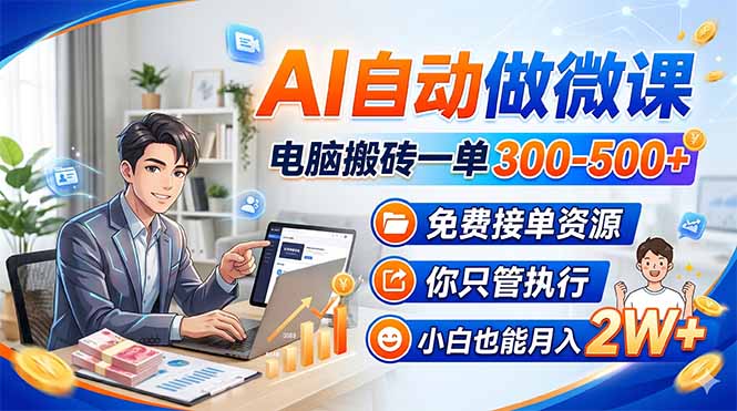 AI自动做微课，电脑搬砖一单300-500+，免费接单资源，你只管执行，小白也能月入2W+-闲赋网