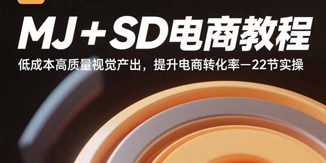 MJ+SD电商教程：低成本高质量视觉产出，提升电商转化率-22节实操-闲赋网