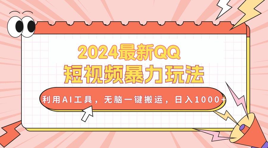 2024最新QQ短视频暴力玩法，利用AI工具，无脑一键搬运，日入1000+-闲赋网