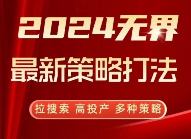 2024无界最新策略打法，拉搜索，高投产，多种策略-闲赋网