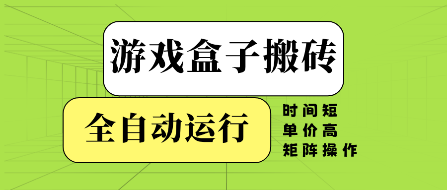 游戏盒子全自动搬砖，时间短、单价高，矩阵操作-闲赋网