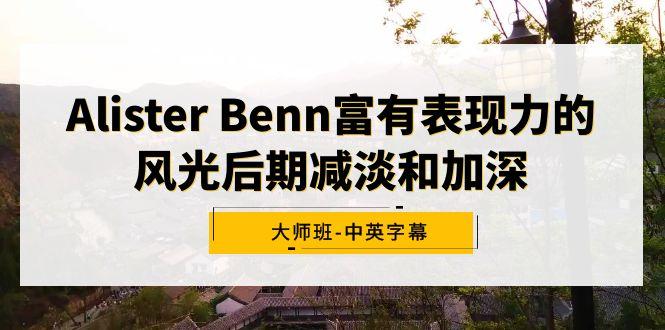 Alister Benn富有表现力的风光后期减淡和加深大师班-中英字幕-闲赋网