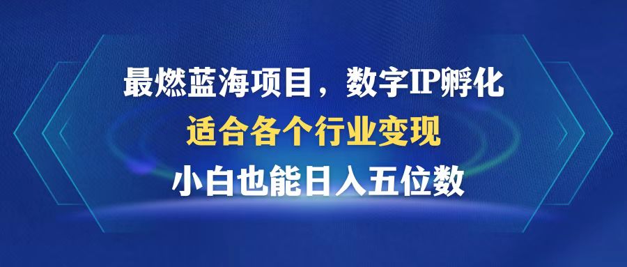 最燃蓝海项目  数字IP孵化  适合各个行业变现  小白也能日入5位数-闲赋网
