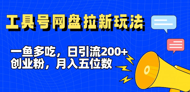 一鱼多吃，日引流200+创业粉，全平台工具号，网盘拉新新玩法月入5位数【揭秘】-闲赋网