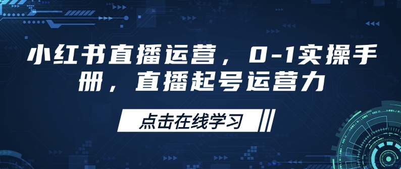 小红书直播运营，0-1实操手册，直播起号运营力-闲赋网