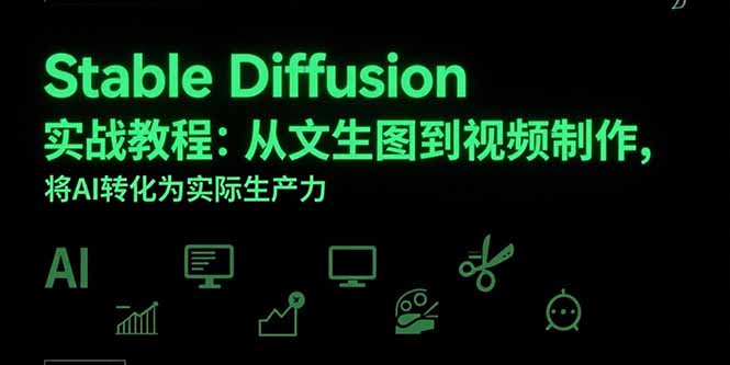 Stable Diffusion实战教程：从文生图到视频制作，将AI转化为实际生产力-闲赋网