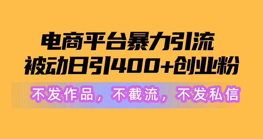 电商平台暴力引流,被动日引400+创业粉不发作品，不截流，不发私信-闲赋网