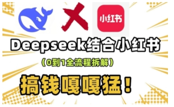 deepseek+小红书打造流量生产线实操课，0到1全流程拆解，搞钱嘎嘎猛-闲赋网