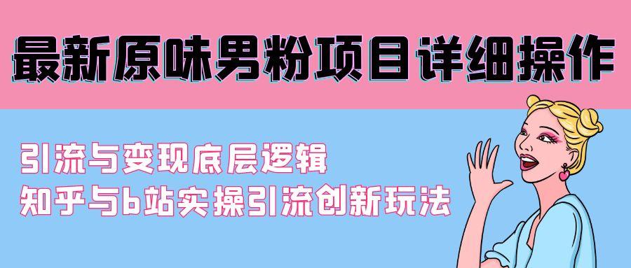 最新原味男粉项目详细操作 引流与变现底层逻辑+知乎与b站实操引流创新玩法-闲赋网