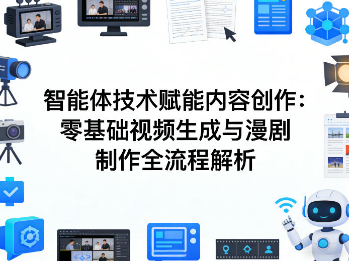 AI智能体技术赋能内容创作：零基础视频生成与漫剧制作全流程解析-闲赋网
