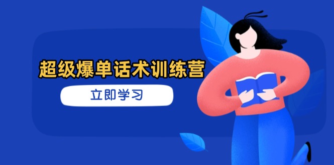 超级爆单话术训练营，掌握高效销售技巧，轻松实现订单爆发-闲赋网