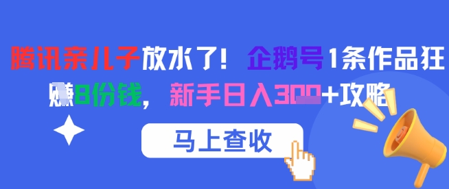 腾讯亲儿子放水了！企鹅号1条作品狂挣8份钱，新手日入3张+攻略-闲赋网