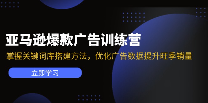 亚马逊爆款广告训练营：掌握关键词库搭建方法，优化广告数据提升旺季销量-闲赋网