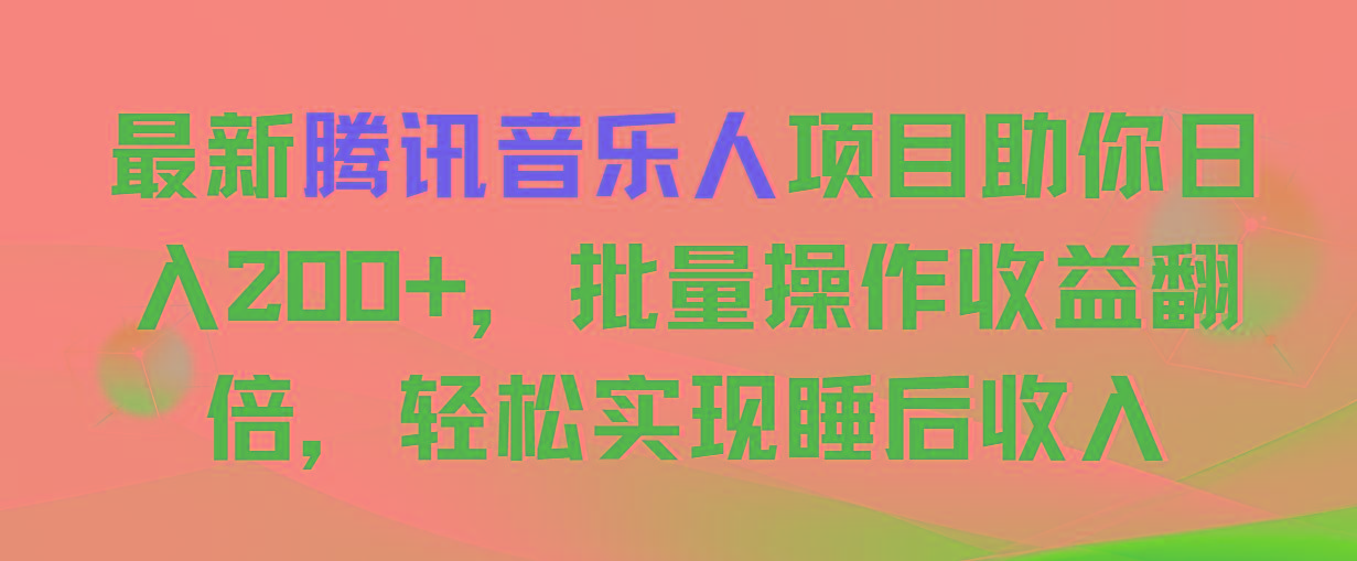 最新腾讯音乐人项目助你日入200+，批量操作收益翻倍，轻松实现睡后收入-闲赋网