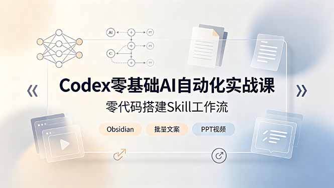 af131d59524f8805bea3c32b3e0a17c9.jpeg Codex零基础AI自动化实战课,零代码搭建Skill工作流,搭配Obsidian批量制作文案PPT视频