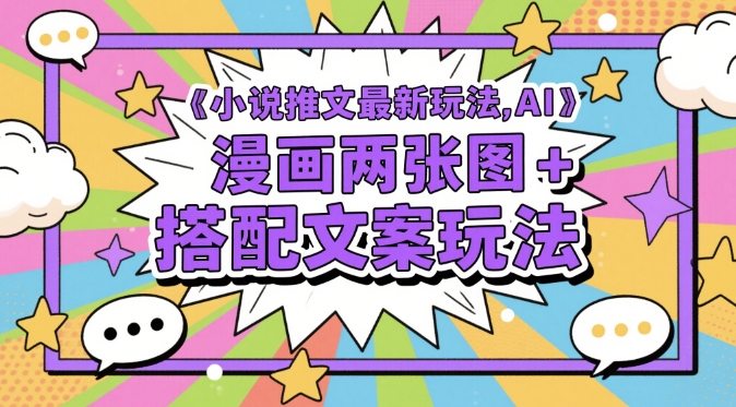 小说推文最新玩法，AI漫画两张图+搭配文案玩法-闲赋网