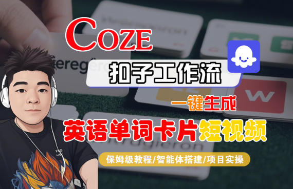 Coze扣子智能体工作流一键生成“英语单词卡片“短视频，全流程保姆级教学-闲赋网