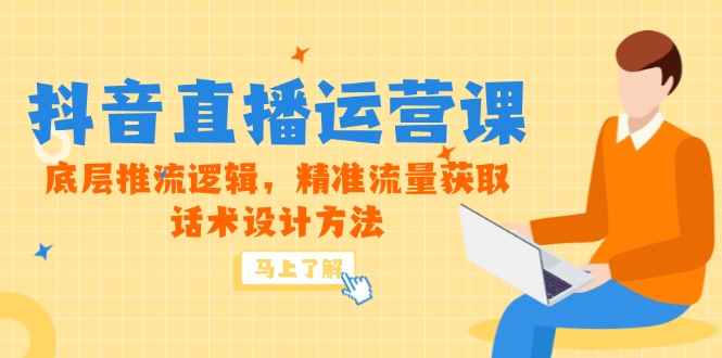 b01abd5d5bfb3e318e86911d085c47fd.jpeg 5月新课-抖音直播运营课,底层推流逻辑,精准流量获取,话术设计方法