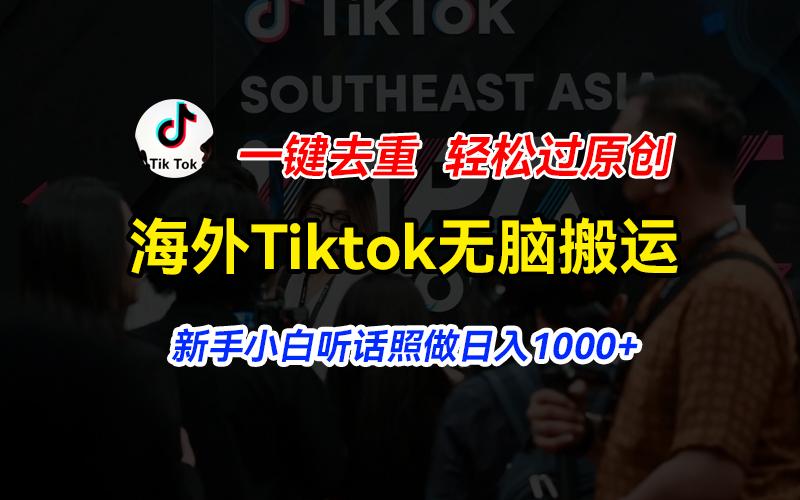 海外Tiktok短视频无脑搬运，一键去重轻松过原创，新手小白听话照做日入…-闲赋网