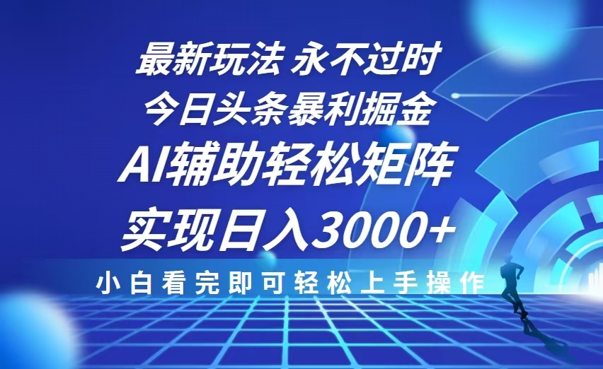 今日头条最新暴利掘金玩法，思路简单，AI辅助，复制粘贴轻松矩阵日入3000+-闲赋网