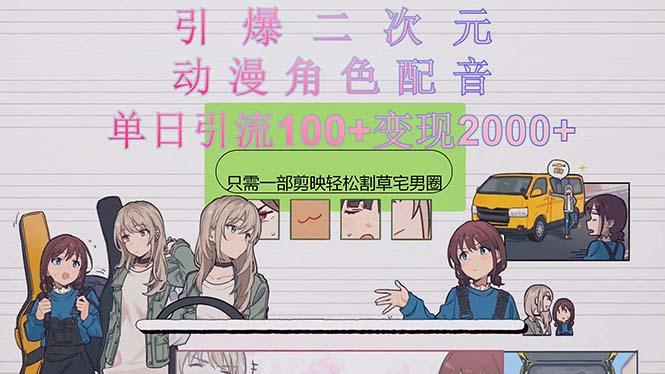 引爆二次元，用动漫角色配音割草宅男圈，只需一个剪映，轻松一天引流10…-闲赋网