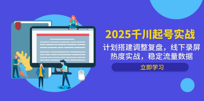 2025千川起号实战，计划搭建调整复盘，线下录屏热度实战，稳定流量数据-闲赋网