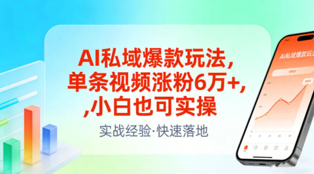 AI私域爆款玩法，单条视频涨粉6W+，小白也可实操-闲赋网