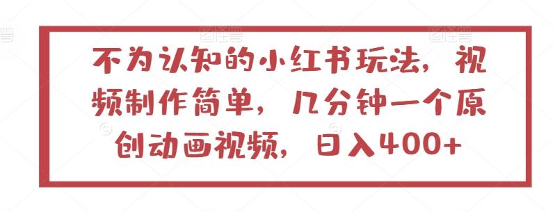 不为认知的小红书玩法，视频制作简单，几分钟一个原创动画视频，日入400+【揭秘】-闲赋网
