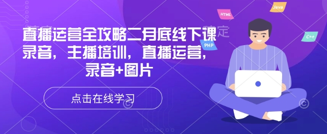 直播运营全攻略二月底线下课录音，主播培训，直播运营，录音+图片-闲赋网