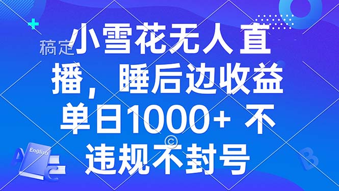 小雪花无人直播 睡后收益单日1000+ 零粉丝新号开播 不违规 看完就会-闲赋网