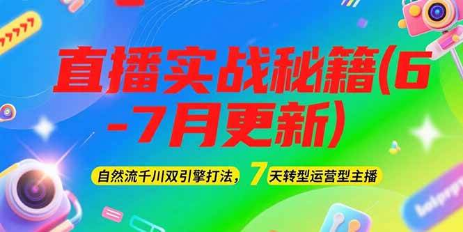 2025直播实战秘籍(6-7月更新)：自然流千川双引擎打法，7天转型运营型主播-闲赋网