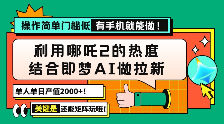 用哪吒2热度结合即梦AI做拉新，单日产值2000+，操作简单门槛低，有手机…-闲赋网