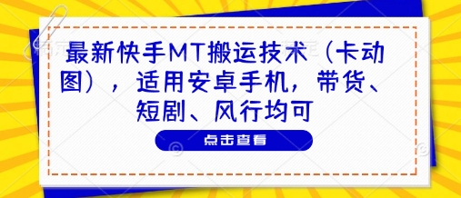 最新快手MT搬运技术(卡动图)，适用安卓手机，带货、短剧、风行均可-闲赋网