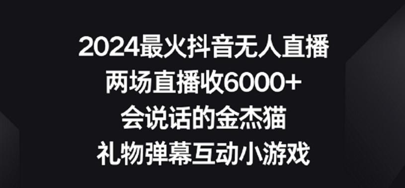 2024最火抖音无人直播，两场直播收6000+，礼物弹幕互动小游戏【揭秘】-闲赋网