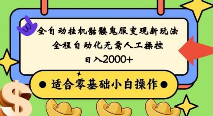 全自动挂机骷髅鬼服变现新玩法，全程自动化无需人工操控，日入2000+，人人可做，小白也能上手！-闲赋网