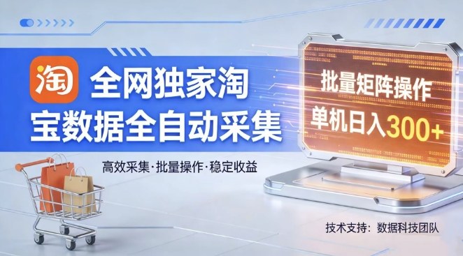 全网独家，淘宝数据全自动采集项目，批量可矩阵，单机轻松日入300【揭秘】-闲赋网
